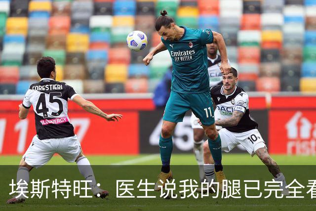 埃斯特旺：医生说我的腿已完全看不出伤情，我觉得我可以上场了